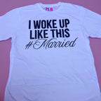 I Woke Up Like This #Married Tee