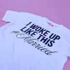I Woke Up Like This #Married Tee
