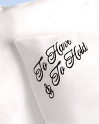 To Have & To Hold Pillowcase - white satin cover